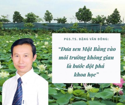 PGS.TS. Đặng Văn Đông: “Đưa sen Mặt Bằng vào môi trường không gian là bước đột phá khoa học”